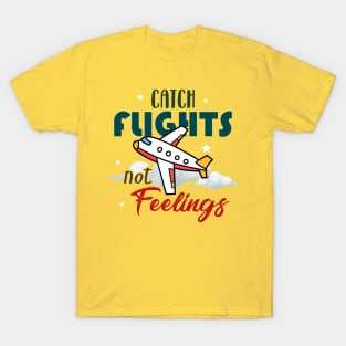 Catch flights not feelings T-Shirt